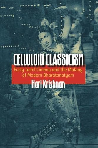 Cover image for Celluloid Classicism: Early Tamil Cinema and the Making of Modern Bharatanatyam