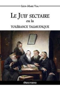 Cover image for Le Juif sectaire ou la tolerance talmudique