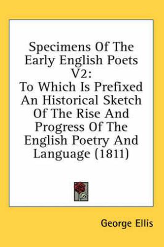 Cover image for Specimens of the Early English Poets V2: To Which Is Prefixed an Historical Sketch of the Rise and Progress of the English Poetry and Language (1811)