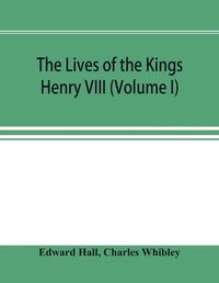 Cover image for The Lives of the Kings; Henry VIII (Volume I)
