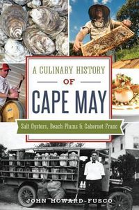 Cover image for A Culinary History of Cape May: Salt Oysters, Beach Plums & Cabernet Franc