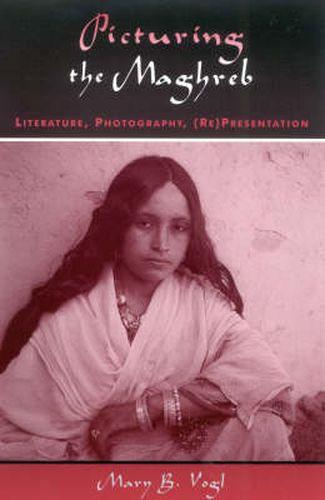 Cover image for Picturing the Maghreb: Literature, Photography, (Re)Presentation