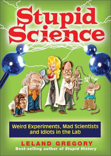 Cover image for Stupid Science: Weird Experiments, Mad Scientists, and Idiots in the Lab