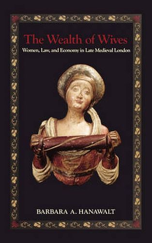 Cover image for The Wealth of Wives: Women, Law, and Economy in Late Medieval London