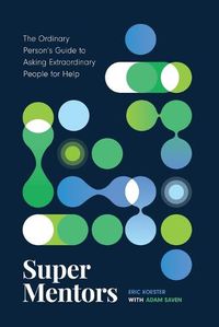 Cover image for Super Mentors: The Ordinary Person's Guide to Asking Extraordinary People for Help