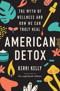 Cover image for American Detox: The Myth of Wellness and How We Can Truly Heal
