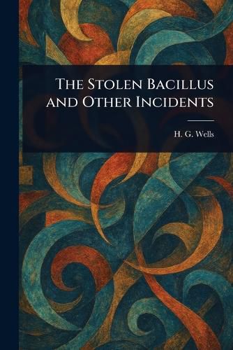 Cover image for The Stolen Bacillus and Other Incidents