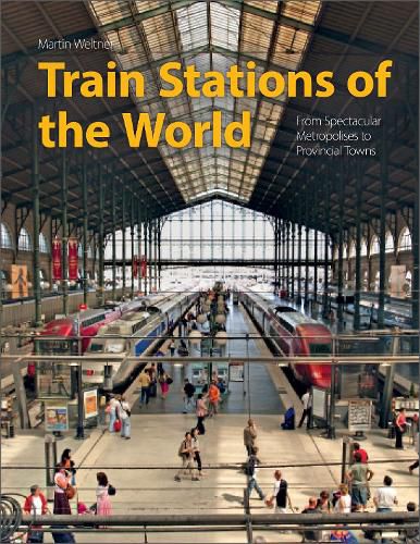 Cover image for Train Stations of the World: From Spectacular Metropolises to Provincial Towns