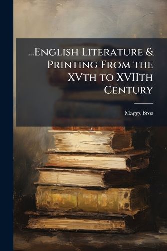 Cover image for ...English Literature & Printing from the Xvth to Xviith Century..
