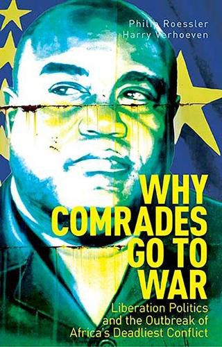 Cover image for Why Comrades Go to War: Liberation Politics and the Outbreak of Africa's Deadliest Conflict