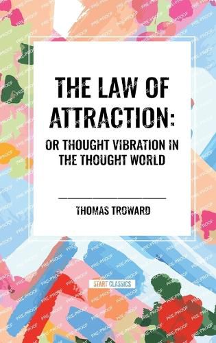 The Law of Attraction: Or Thought Vibration in the Thought World