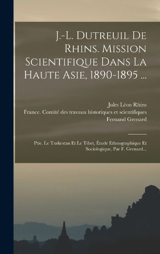 Cover image for J.-l. Dutreuil De Rhins. Mission Scientifique Dans La Haute Asie, 1890-1895 ...