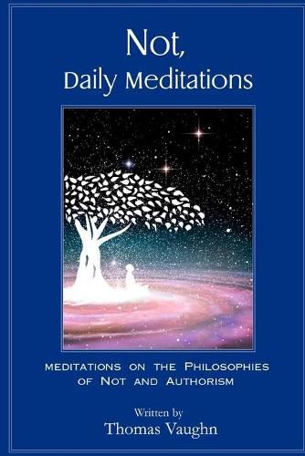 Not, Daily Meditations: Meditations on the Philosophies of Not and Authorism