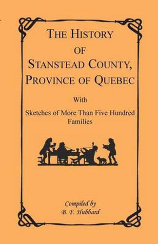 Cover image for The History of Stanstead County, Province of Quebec, with Sketches of More Than Five Hundred Families