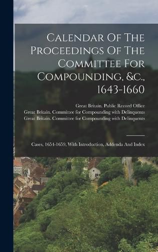 Cover image for Calendar Of The Proceedings Of The Committee For Compounding, &c., 1643-1660