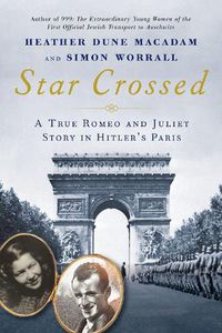 Cover image for Star Crossed: A True Romeo and Juliet Story in Hitler's Paris