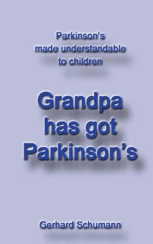 Cover image for Grandpa has got Parkinsons: Parkinsons made understandable to children