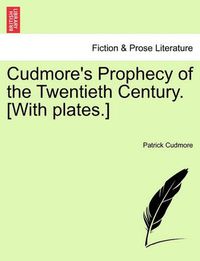 Cover image for Cudmore's Prophecy of the Twentieth Century. [With Plates.]