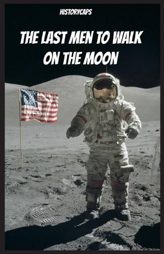 The Last Men to Walk on the Moon: The Story Behind America's Last Walk On the Moon