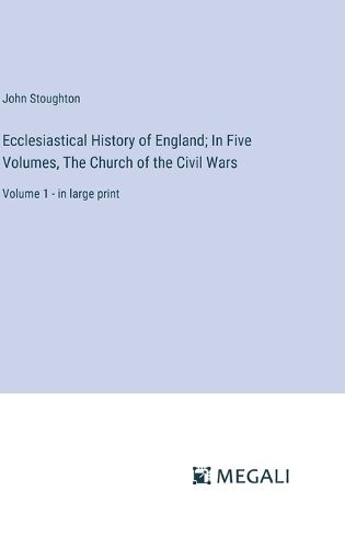 Cover image for Ecclesiastical History of England; In Five Volumes, The Church of the Civil Wars