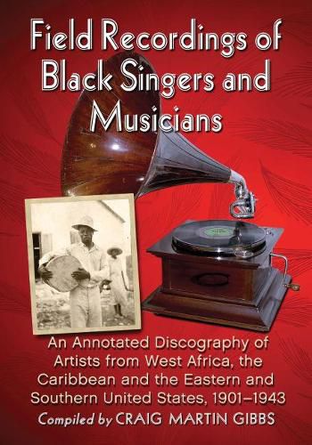 Cover image for Field Recordings of Black Singers and Musicians: An Annotated Discography of Artists from West Africa, the Caribbean and the Eastern and Southern United States, 1901-1943