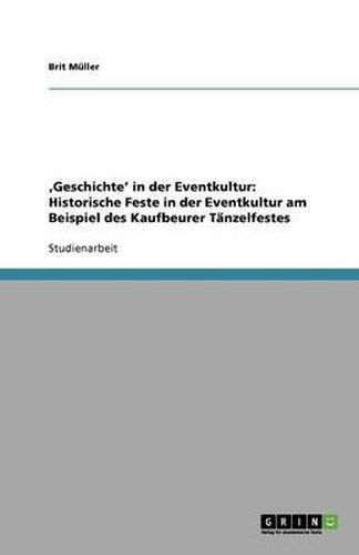 Cover image for 'Geschichte' in der Eventkultur: Historische Feste in der Eventkultur am Beispiel des Kaufbeurer Tanzelfestes