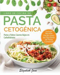 Cover image for Libro De Cocina De Pasta Cetogenica: Pasta y Fideos Caseros Bajos en Carbohidratos