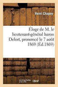 Cover image for Eloge de M. Le Lieutenant-General Baron Delort, Prononce Le 7 Aout 1869, A La Distribution: Des Prix Du College, A Arbois