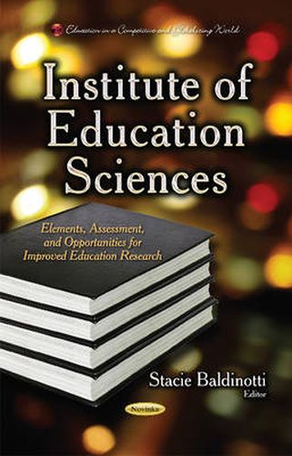 Institute of Education Sciences: Elements, Assessment & Opportunities for Improved Education Research
