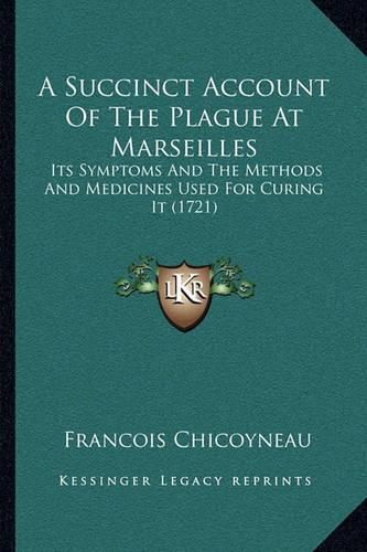 A Succinct Account of the Plague at Marseilles: Its Symptoms and the Methods and Medicines Used for Curing It (1721)