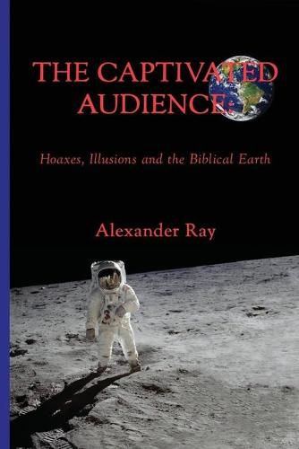 Cover image for The Captivated Audience: Hoaxes, Illusions and the Biblical Earth: Hoaxes, Illusions and the Biblical Earth