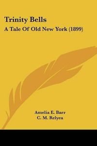 Cover image for Trinity Bells: A Tale of Old New York (1899)