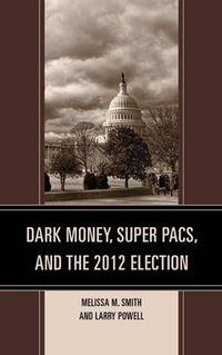 Cover image for Dark Money, Super PACs, and the 2012 Election