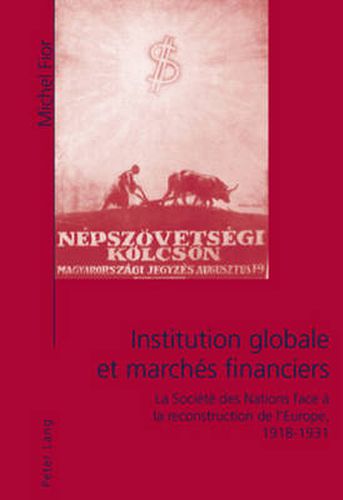 Cover image for Institution Globale Et Marches Financiers: La Societe Des Nations Face A La Reconstruction de l'Europe, 1918-1931