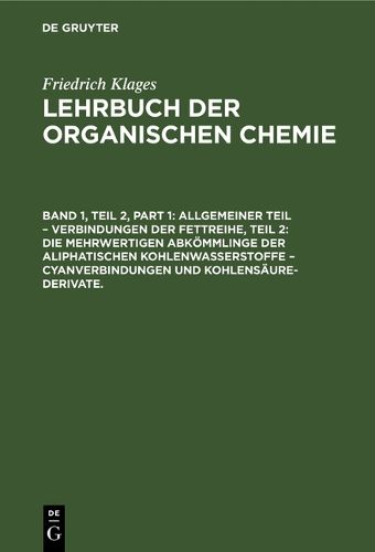 Cover image for Allgemeiner Teil - Verbindungen Der Fettreihe, Teil 2: Die Mehrwertigen Abkoemmlinge Der Aliphatischen Kohlenwasserstoffe - Cyanverbindungen Und Kohlensaure-Derivate.