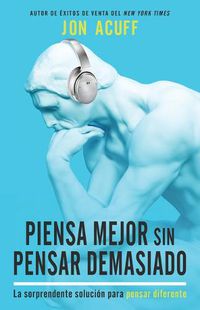 Cover image for Piensa Mejor Sin Pensar Demasiado: La Sorprendente Solucion Para Pensar Diferente