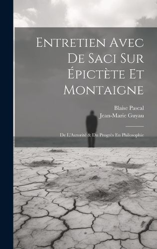 Cover image for Entretien Avec De Saci Sur Epictete Et Montaigne; De L'Autorite & Du Progres En Philosophie