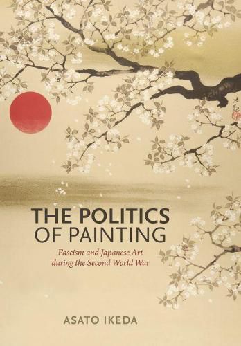 Cover image for The Politics of Painting: Fascism and Japanese Art during the Second World War