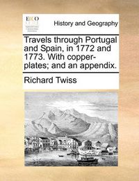 Cover image for Travels Through Portugal and Spain, in 1772 and 1773. with Copper-Plates; And an Appendix.