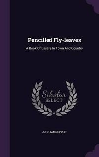 Cover image for Pencilled Fly-Leaves: A Book of Essays in Town and Country