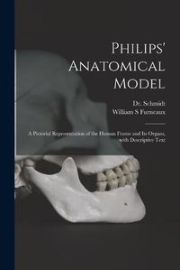 Cover image for Philips' Anatomical Model: a Pictorial Representation of the Human Frame and Its Organs, With Descriptive Text