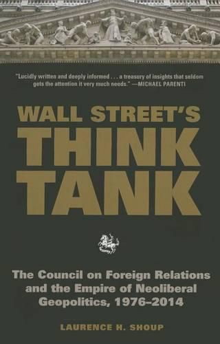 Cover image for Wall Street's Think Tank: The Council on Foreign Relations and the Empire of Neoliberal Geopolitics, 1976 & #8208; 2014