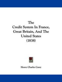 Cover image for The Credit System in France, Great Britain, and the United States (1838)