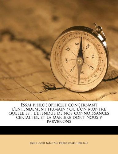 Cover image for Essai Philosophique Concernant L'Entendement Humain: Ou L'On Montre Quelle Est L'Etendue de Nos Connoissances Certaines, Et La Maniere Dont Nous y Parvenons