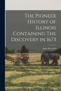 Cover image for The Pioneer History of Illinois Containing The Discovery in 1673