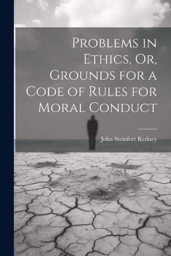 Cover image for Problems in Ethics, Or, Grounds for a Code of Rules for Moral Conduct