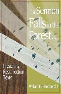 Cover image for If a Sermon Falls in the Forest--: Preaching Resurrection Texts