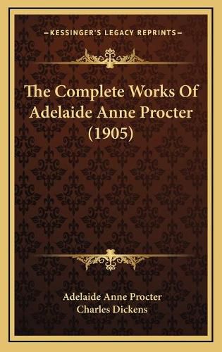 The Complete Works of Adelaide Anne Procter (1905) the Complete Works of Adelaide Anne Procter (1905)