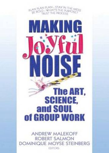 Cover image for Making Joyful Noise: The Art, Science, and Soul of Group Work: The Art, Science, and Soul of Group Work