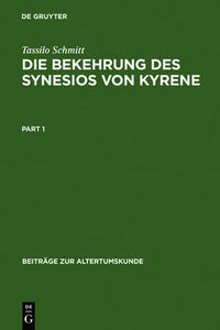 Cover image for Die Bekehrung Des Synesios Von Kyrene: Politik Und Philosophie, Hof Und Provinz ALS Handlungsraume Eines Aristokraten Bis Zu Seiner Wahl Zum Metropoliten Von Ptolemais